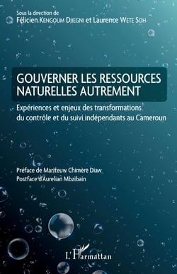 Gouverner les ressources naturelles autrement - Expériences et enjeux des transformations du contrôle et du suivi indépendants au Cameroun