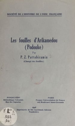 Les fouilles d'Arikamédou (Podouké) - Exécutées par le gouvernement de l'Inde Française de 1941 au 15 mars 1945