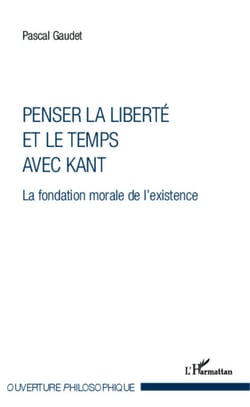 Penser la liberté et le temps avec Kant - La fondation morale de l'existence