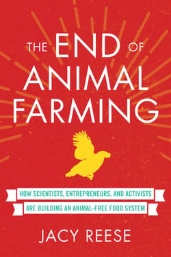 The End of Animal Farming - How Scientists, Entrepreneurs, and Activists Are Building an Animal-Free Food System