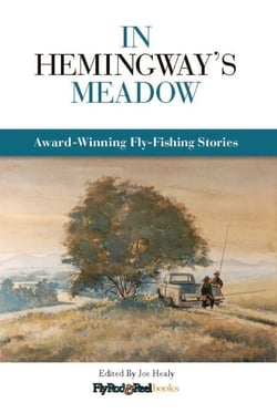 In Hemingway's Meadow - Award-Winning Fly-Fishing Stories, Vol. 1