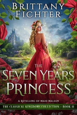 The Seven Years Princess: A Clean Fairy Tale Retelling of Maid Maleen - The Classical Kingdoms Collection, #11