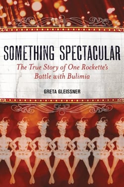 Something Spectacular - The True Story of One Rockette's Battle with Bulimia