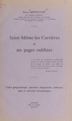 Saint-Même-les-Carrières et ses pages oubliées - Cadre géographique, paroisse, seigneuries, châteaux, logis et activités économiques