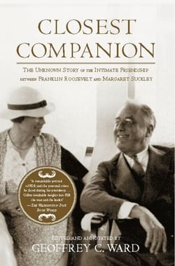 Closest Companion - The Unknown Story of the Intimate Friendship Between Franklin Roosevelt and Margaret Suckley