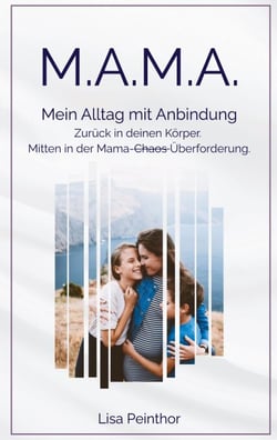 M.A.M.A. - Mein Alltag mit Anbindung - Zurück in deinen Körper.  Mitten in der Mama-Überforderung.