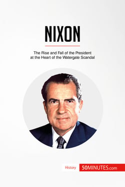 Nixon - The Rise and Fall of the President at the Heart of the Watergate Scandal
