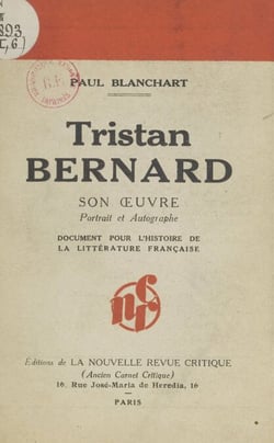 Tristan Bernard - Son œuvre, portrait et autographe. Document pour l'histoire de la littérature française