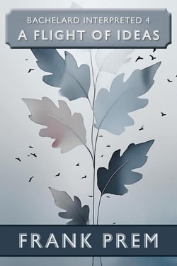 A Flight Of Ideas - Bachelard Interpreted, #4