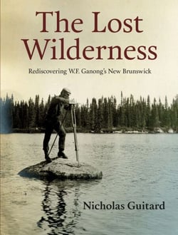 The Lost Wilderness - Rediscovering W.F. Ganong's New Brunswick
