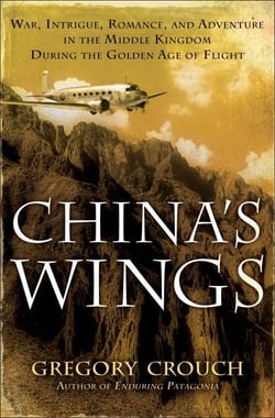 China's Wings - War, Intrigue, Romance, and Adventure in the Middle Kingdom During the Golden Age of Flight
