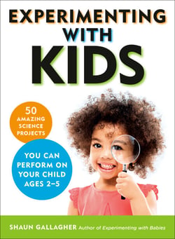 Experimenting With Kids - 50 Amazing Science Projects You Can Perform on Your Child Ages 2-5