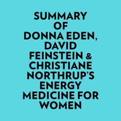 Summary of Donna Eden, David Feinstein &amp; Christiane Northrup's Energy Medicine For Women