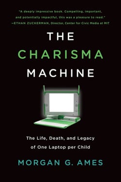The Charisma Machine - The Life, Death, and Legacy of One Laptop per Child