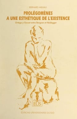Prolégomènes à une esthétique de l'existence - Ortega y Gasset entre Bergson et Heidegger