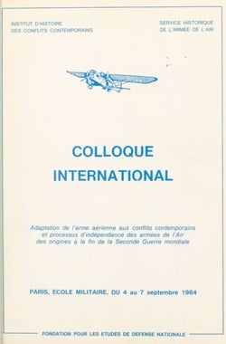 Adaptation de l'arme aérienne aux conflits contemporains et processus d'indépendance des armées de l'air, des origines à la fin de la Seconde guerre mondiale - Actes du Colloque international, Paris, École militaire, du 4 au 7 septembre 1984