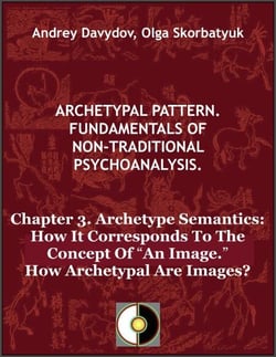 Chapter 3. Archetype Semantics: How It Corresponds To The Concept Of “An Image.” How Archetypal Are Images? - Archetypal Pattern. Fundamentals Of Non-Traditional Psychoanalysis., #3
