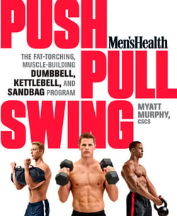 Men's Health Push, Pull, Swing - The Fat-Torching, Muscle-Building Dumbbell, Kettlebell &amp; Sandbag Program