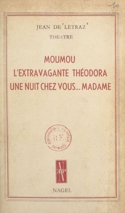 Théâtre - Moumou ; L'extravagante Théodora ; Une nuit chez vous... Madame !