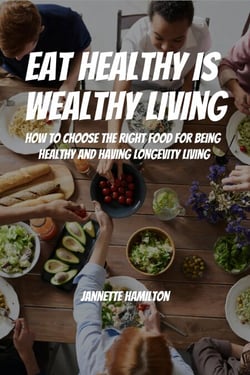 Eat Healthy Is Wealthy Living! How To Choose The Right Food For Being Healthy and Having Longevity Living!