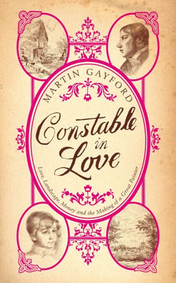 Constable In Love - Love, Landscape, Money and the Making of a Great Painter