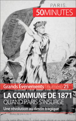La Commune de 1871, quand Paris s'insurge - Une révolution au destin tragique