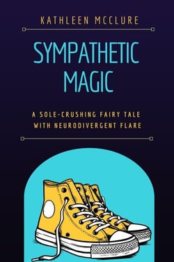 Sympathetic Magic: A Sole-Crushing Fairy Tale with Neurodivergent Flare