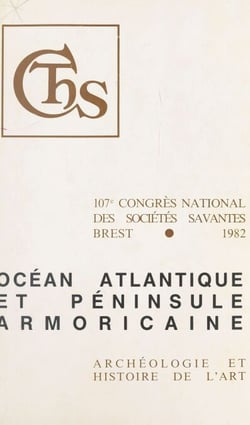 Océan atlantique et péninsule armoricaine - Études archéologiques. Actes du 107e Congrès national des Sociétés Savantes. (Brest, 1982)
