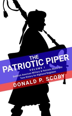 The Patriotic Piper - Vol. I: Scottish-American Military &amp; Patriotic Music and Tune History for Highland Bagpipes