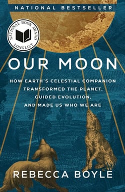 Our Moon - How Earth's Celestial Companion Transformed the Planet, Guided Evolution, and Made Us Who We Are
