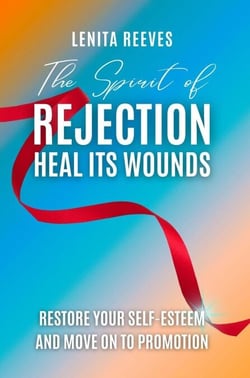 The Spirit of Rejection: Heal its Wounds, Restore your Self-Esteem and Move on to Promotion