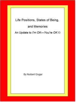 Life Positions, States of Being, and Memories: an Update  to I'm OK—You're OK ©