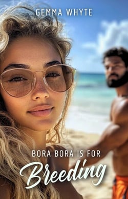 Bora Bora Is For Breeding : A Hotwife, Sharing Vacation Story