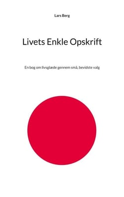 Livets Enkle Opskrift - En bog om livsglæde gennem små, bevidste valg