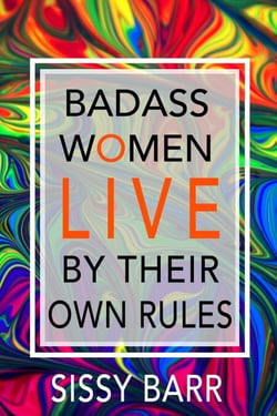 Badass Women LIVE By Their Own Rules - Badass Women by Sissy Barr