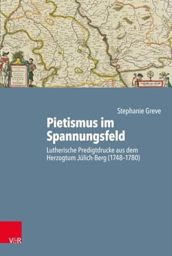 Pietismus im Spannungsfeld - Lutherische Predigtdrucke aus dem Herzogtum Jülich-Berg (1748–1780)