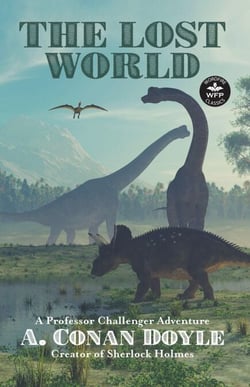 The Lost World: A Professor Challenger Adventure - WordFire Classics