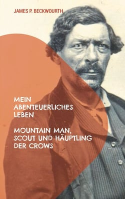 Mein abenteuerliches Leben - Mountain Man, Scout und Häuptling der Crows