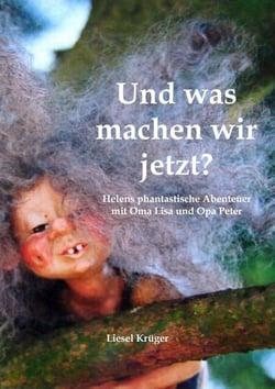 Und was machen wir jetzt? - Helens phantastische Abenteuer mit Oma Lisa und Opa Peter