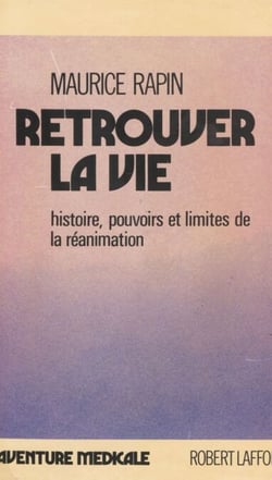 Retrouver la vie - Histoire, pouvoir et limites de la réanimation