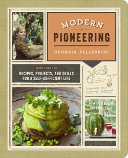 Modern Pioneering - More Than 150 Recipes, Projects, and Skills for a Self-Sufficient Life
