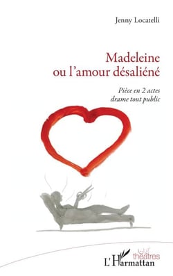 Madeleine ou l'amour désaliéné - Pièce en 2 actes drame tout public