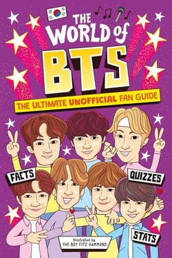 The World of BTS - The Ultimate Unofficial Fan Guide Packed with Facts, Stats and Quizzes