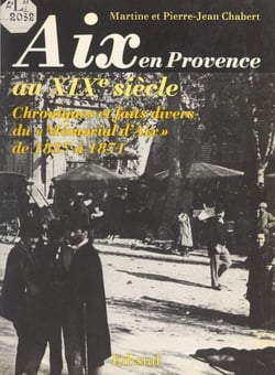 Aix-en-Provence au XIXe siècle - Chroniques et faits divers du "Mémorial d'Aix" de 1837 à 1871