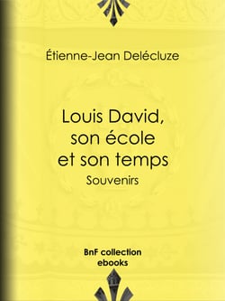 Louis David, son école et son temps - Souvenirs