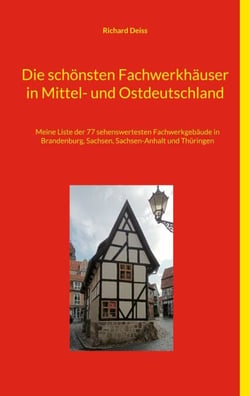 Die schönsten Fachwerkhäuser in Mittel- und Ostdeutschland - Meine Liste der 55 sehenswertesten Fachwerkgebäude in Berlin, Brandenburg, Sachsen-Anhalt und Mecklenburg-Vorpommern