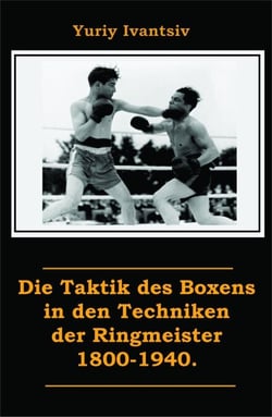 Die Taktik des Boxens in den Techniken der Ringmeister 1800-1940.