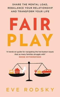 Fair Play - Share the mental load, rebalance your relationship and transform your life