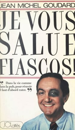 Je vous salue, fiascos - Dans la pub comme dans la vie, pour réussir, il faut d'abord rater