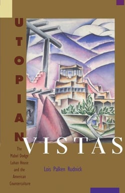 Utopian Vistas - The Mabel Dodge Luhan House and the American Counterculture